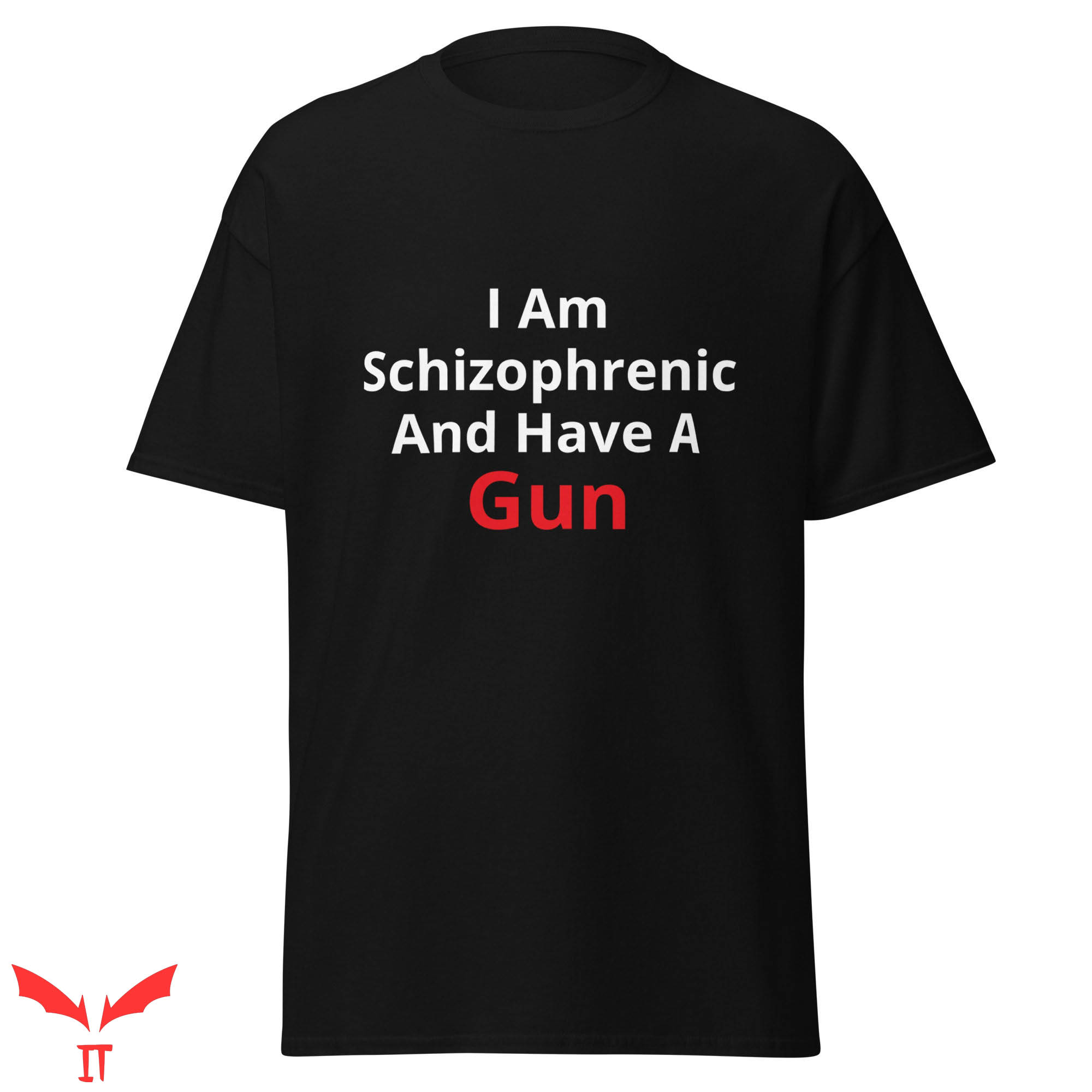 I Am Schizophrenic And Have A Gun T Shirt Gunner Gift Tee I Am Schizophrenic And Have A Gun T Shirt Gunner Gift Tee