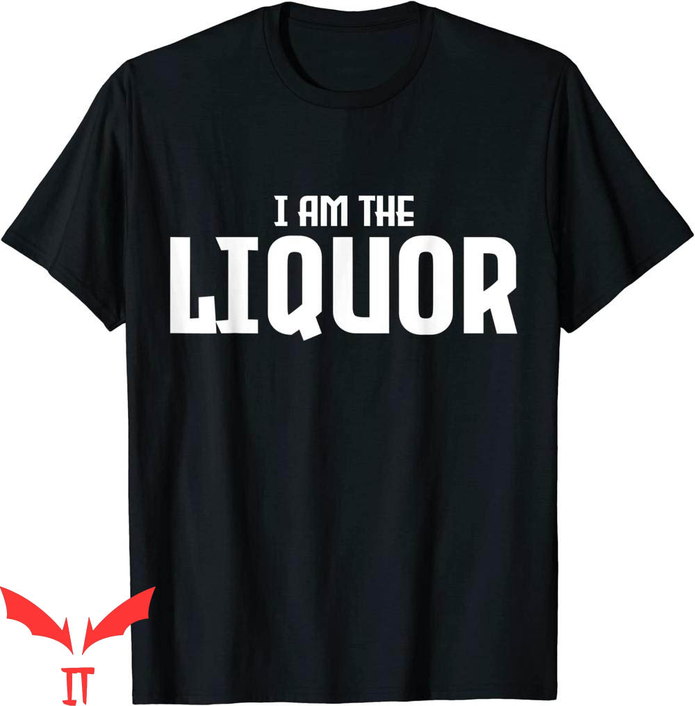 I Am The Liquor T-Shirt Alcohol Drinking Sinking Funny I Am The Liquor T-Shirt Alcohol Drinking Sinking Funny