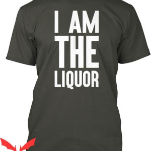 I Am The Liquor T-Shirt Classic Words Drinking Trendy Meme