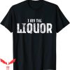 I Am The Liquor T-Shirt Schnapps Alcohol Liqueur Drinking