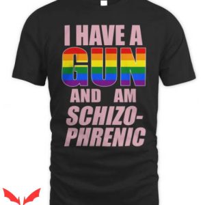 I Have A Gun And Am Schizophrenic T Shirt Funny Gift Tee