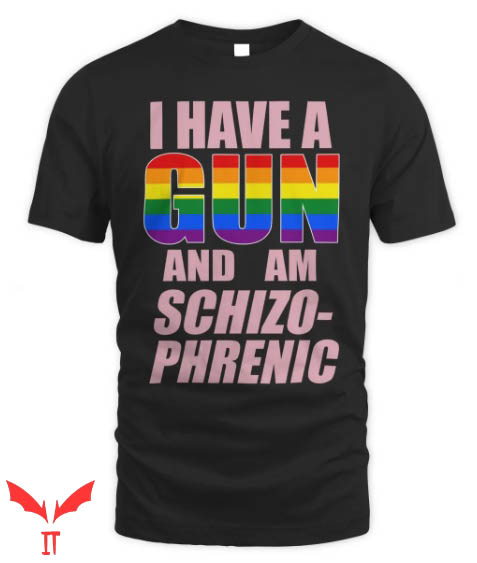 I Have A Gun And Am Schizophrenic T Shirt Funny Gift Tee I Have A Gun And Am Schizophrenic T Shirt Funny Gift Tee