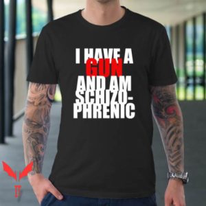 I Have A Gun And Am Schizophrenic T Shirt Funny Gifts