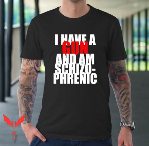 I Have A Gun And Am Schizophrenic T Shirt Funny Gifts I Have A Gun And Am Schizophrenic T Shirt Funny Gifts