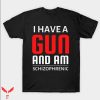 I Have A Gun And Am Schizophrenic T Shirt Gift For You Shirt