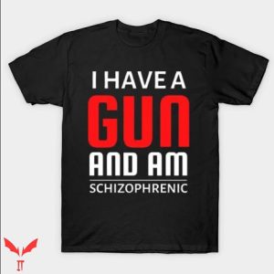 I Have A Gun And Am Schizophrenic T Shirt Gift For You Shirt