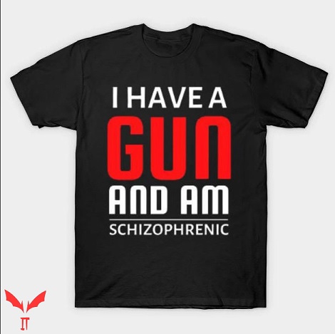 I Have A Gun And Am Schizophrenic T Shirt Gift For You Shirt I Have A Gun And Am Schizophrenic T Shirt Gift For You Shirt