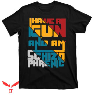 I Have A Gun And Am Schizophrenic T Shirt Gift Idea I Have A Gun And Am Schizophrenic T Shirt Gift Idea