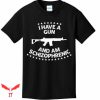 I Have A Gun And Am Schizophrenic T Shirt Gunner For Shirt