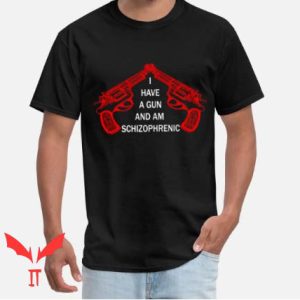 I Have A Gun And Am Schizophrenic T Shirt Schizophrenic Tee