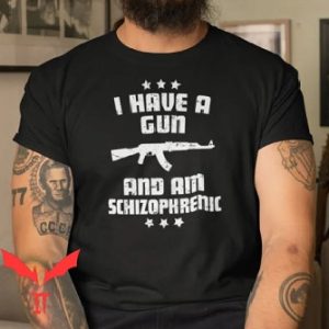 I Have A Gun And Am Schizophrenic T Shirt Unisex T Shirt