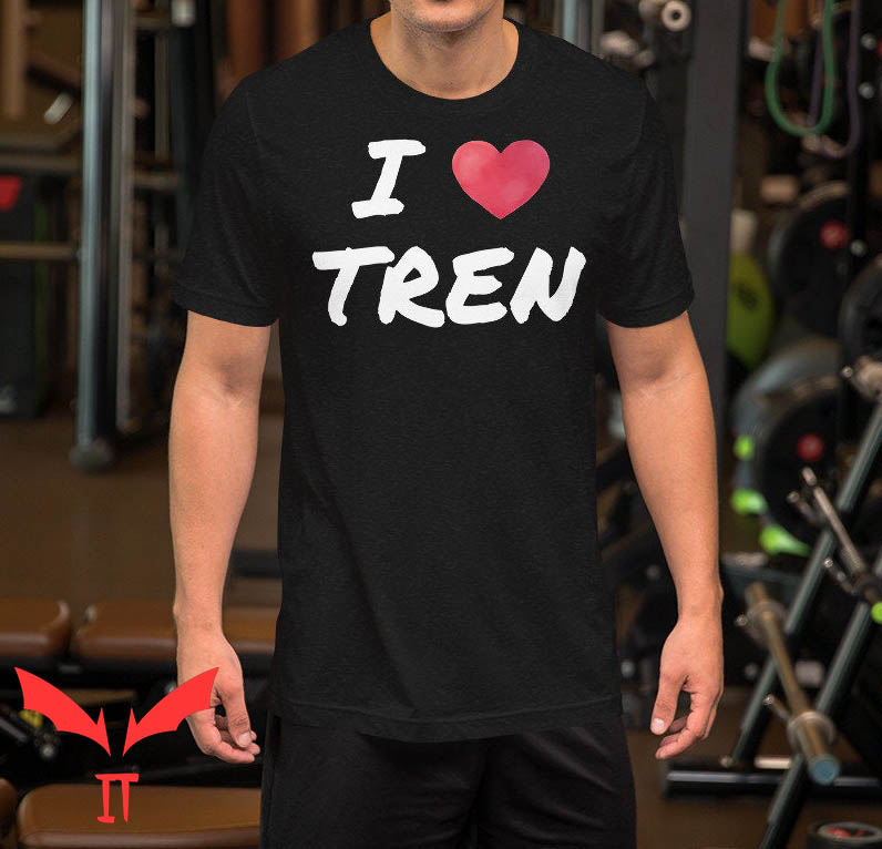 I Love Tren T Shirt Funny Shirt For Women Men Gifts I Love Tren T Shirt Funny Shirt For Women Men Gifts