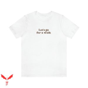 Let’s Go For A Walk T Shirt Go For A Walking Unisex Shirt