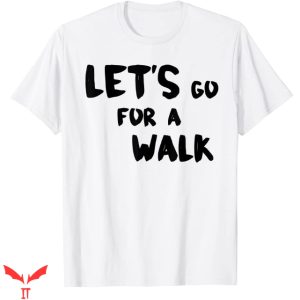 Let’s Go For A Walk T Shirt Perfect For Walking Gift Shirt