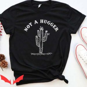 Not A Hugger T Shirt Funny Cactus Hugger Unisex T Shirt