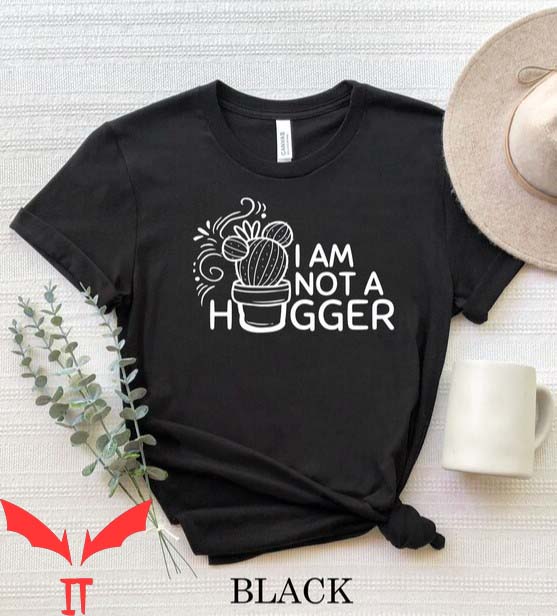Not A Hugger T Shirt I Am Not A Hugger Cactus T Shirt Not A Hugger T Shirt I Am Not A Hugger Cactus T Shirt