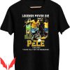 Pele T-Shirt Legends Never Tee Gift For Fans Swe