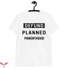 Planned Parenthood T-Shirt Defund Feminist Pro Choice