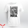 Planned Parenthood T-Shirt Isnt Killing Children Youre Think