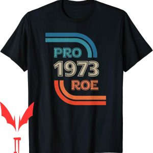 Pro Roe T-Shirt 1973 Roe Vs Wade Pro Choice Rights