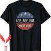 Pro Roe T-Shirt Choice Your Vote Feminist