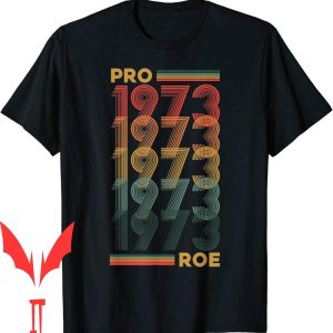Pro Roe T-Shirt Pro Choice 1973 Rights Feminism Protect