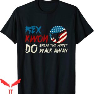 Rex Kwon Do T-Shirt Break The Wrist Walk Away Martial Art