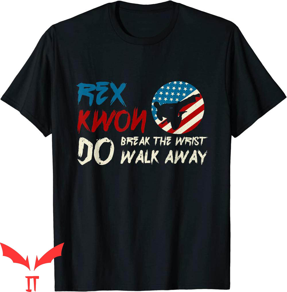 Rex Kwon Do T-Shirt Break The Wrist Walk Away Martial Art Rex Kwon Do T-Shirt Break The Wrist Walk Away Martial Art