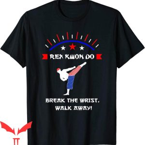 Rex Kwon Do T-Shirt Break The Wrist Walk Away Martial Arts