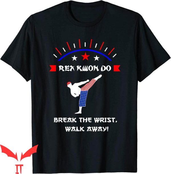 Rex Kwon Do T-Shirt Break The Wrist Walk Away Martial Arts