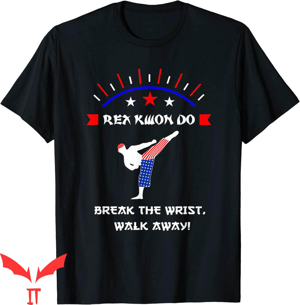 Rex Kwon Do T-Shirt Break The Wrist Walk Away Martial Arts Rex Kwon Do T-Shirt Break The Wrist Walk Away Martial Arts