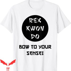 Rex Kwon Do T-Shirt Funny Bow To Your Sensei T-Shirt