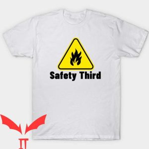 Safety Third T Shirt Gift Everyone Safety Third Fire T Shirt