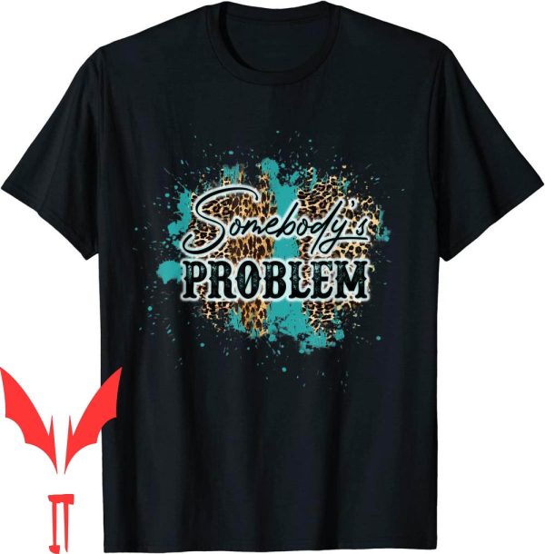 Somebodys Problem T-Shirt Bleached Funny Country Music