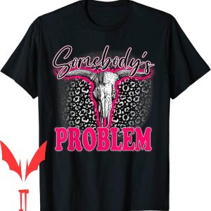 Somebodys Problem T-Shirt Bull Skull Western Country Cowboy