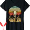 Somebodys Problem T-Shirt Cowgirl Country Music Bull Skull