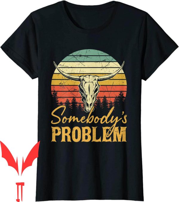 Somebodys Problem T-Shirt Cowgirl Country Music Bull Skull