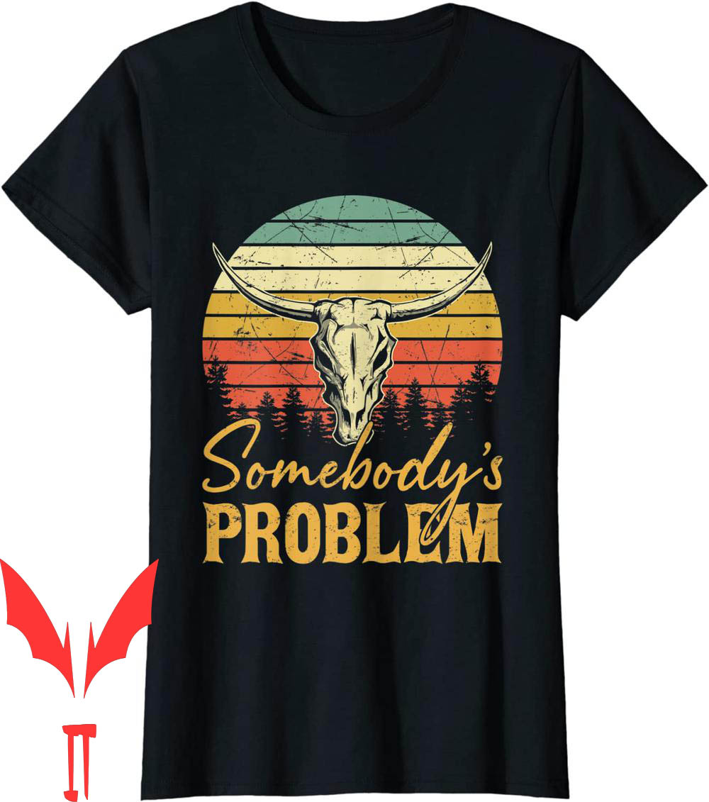 Somebodys Problem T-Shirt Cowgirl Country Music Bull Skull Somebodys Problem T-Shirt Cowgirl Country Music Bull Skull