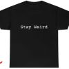 Stay Weird T Shirt Gift For Everyone Unisex Weird Shirt