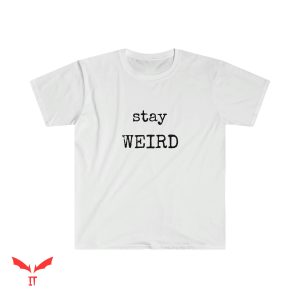 Stay Weird T Shirt Graphic Stay Weird Gift T Shirt
