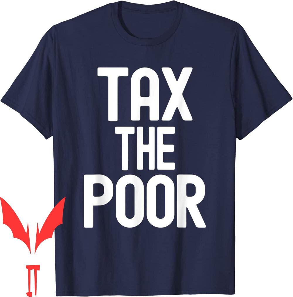 Tax The Poor T-Shirt Tax The Poor T-Shirt