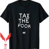 Tax The Poor T-Shirt Tax The Ironic Funny Republican Gift