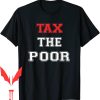 Tax The Poor T-Shirt Tax The Poor Anti Capitalist Political
