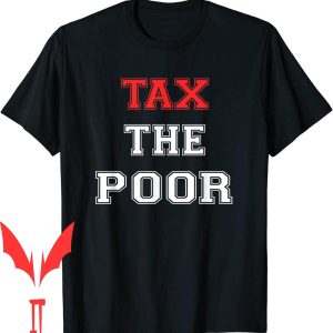 Tax The Poor T-Shirt Tax The Poor Anti Capitalist Political