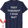 They Thought I Was Gay T-Shirt Funny