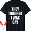 They Thought I Was Gay T-Shirt Internet Memes