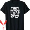 They Thought I Was Gay T-Shirt Lesbian