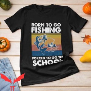 Tournement Fishing T Shirt Born To Go Fishing Forced Shirt