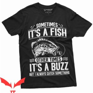 Tournement Fishing T Shirt Sometime It's A Fish Shirt