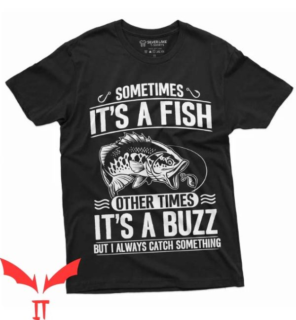 Tournement Fishing T Shirt Sometime It’s A Fish Shirt